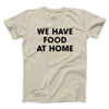 We Have Food At Home Funny Men/Unisex T-Shirt Soft Cream | Funny Shirt from Famous In Real Life