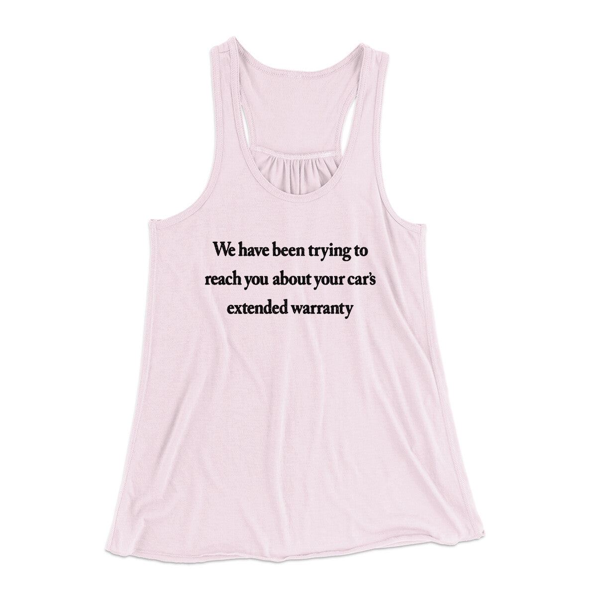 We Have Been Trying To Reach You About Car’s Extended Warranty Funny Women's Flowey Racerback Tank Top | Funny Shirt from Famous In Real Life