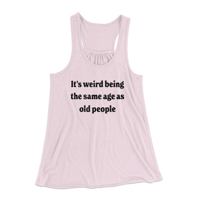 It's Weird Being The Same Age As Old People Funny Women's Flowey Racerback Tank Top Soft Pink | Funny Shirt from Famous In Real Life