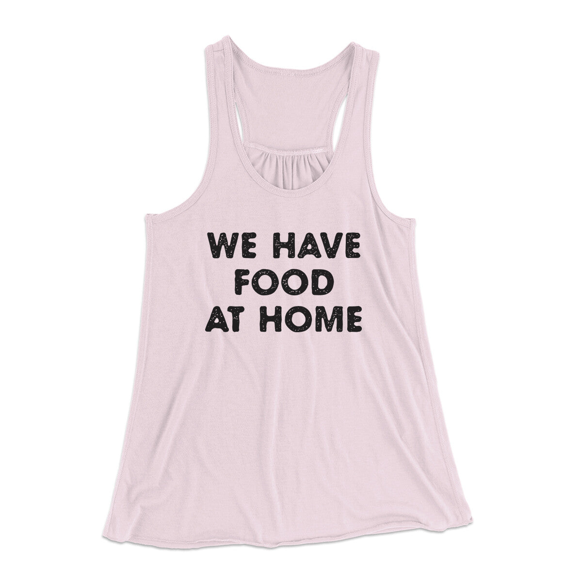 We Have Food At Home Funny Women's Flowey Racerback Tank Top Soft Pink | Funny Shirt from Famous In Real Life