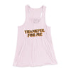Thankful For Me Funny Thanksgiving Women's Flowey Racerback Tank Top Soft Pink | Funny Shirt from Famous In Real Life
