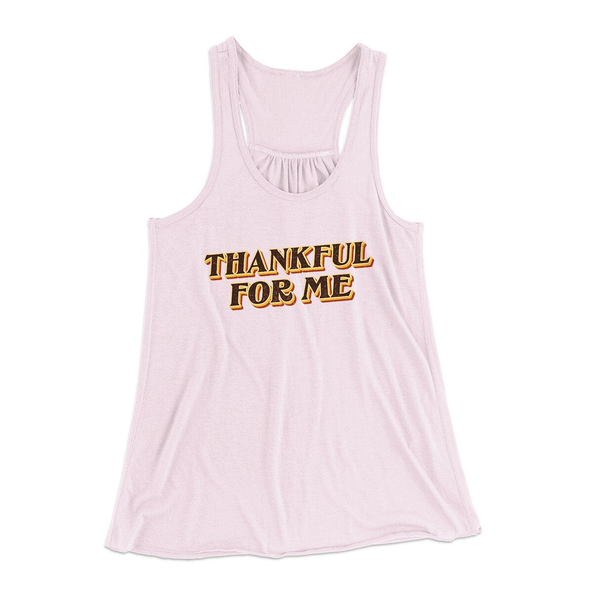 Thankful For Me Funny Thanksgiving Women's Flowey Racerback Tank Top | Funny Shirt from Famous In Real Life