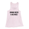 Drink Beer And Be Nice Women's Flowey Racerback Tank Top Soft Pink | Funny Shirt from Famous In Real Life