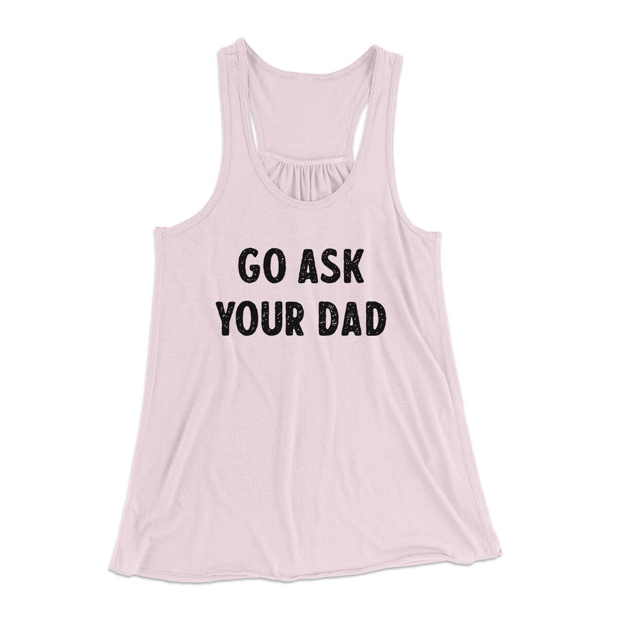 Go Ask Your Dad Funny Women's Flowey Racerback Tank Top | Funny Shirt from Famous In Real Life