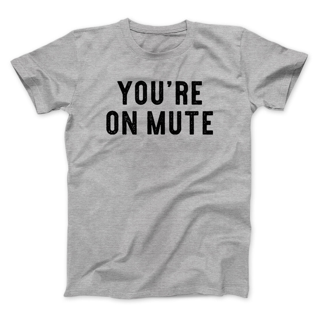 You’re On Mute Funny Men/Unisex T-Shirt | Funny Shirt from Famous In Real Life