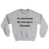 It's Weird Being The Same Age As Old People Ugly Sweater Sport Grey | Funny Shirt from Famous In Real Life
