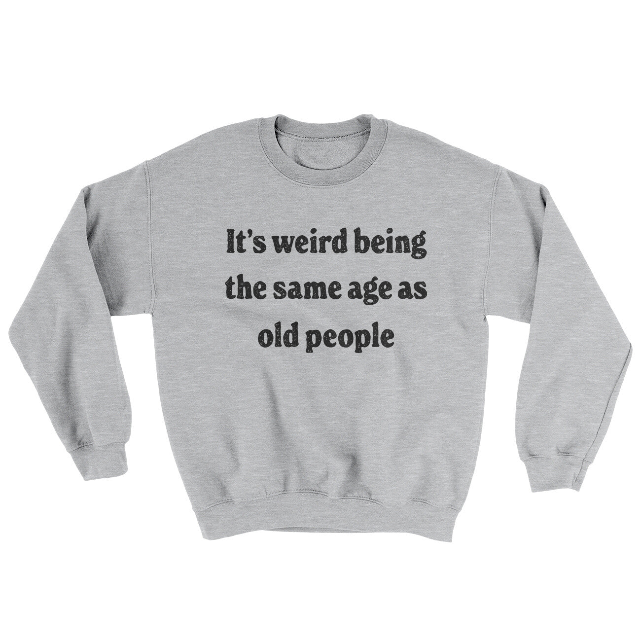 It's Weird Being The Same Age As Old People Ugly Sweater Sport Grey | Funny Shirt from Famous In Real Life