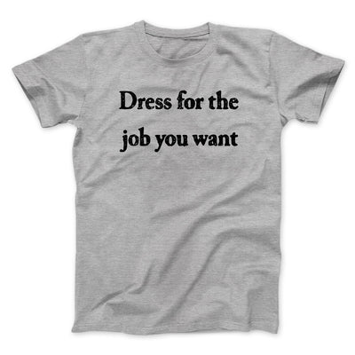 Dress For The Job You Want Funny Men/Unisex T-Shirt Sport Grey | Funny Shirt from Famous In Real Life