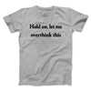 Hold On Let Me Overthink This Men/Unisex T-Shirt Sport Grey | Funny Shirt from Famous In Real Life