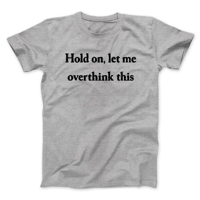 Hold On Let Me Overthink This Funny Men/Unisex T-Shirt Sport Grey | Funny Shirt from Famous In Real Life