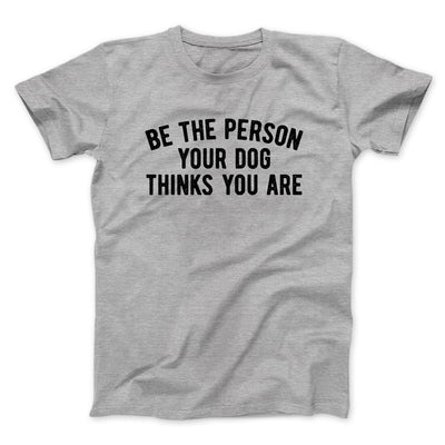 Be The Person Your Dog Thinks You Are Men/Unisex T-Shirt Sport Grey | Funny Shirt from Famous In Real Life