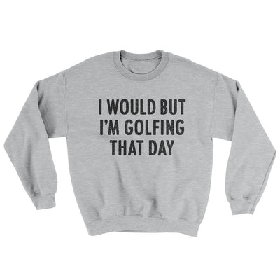 I Would But I'm Golfing That Day Ugly Sweater Sport Grey | Funny Shirt from Famous In Real Life