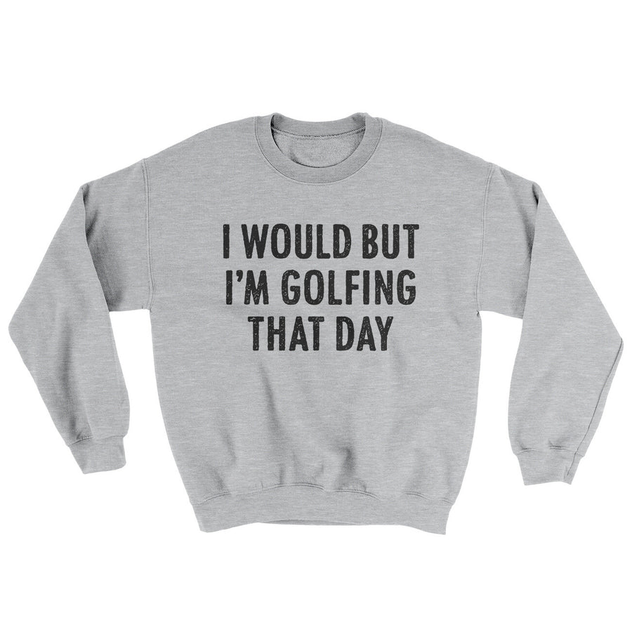 I Would But I'm Golfing That Day Ugly Sweater | Funny Shirt from Famous In Real Life