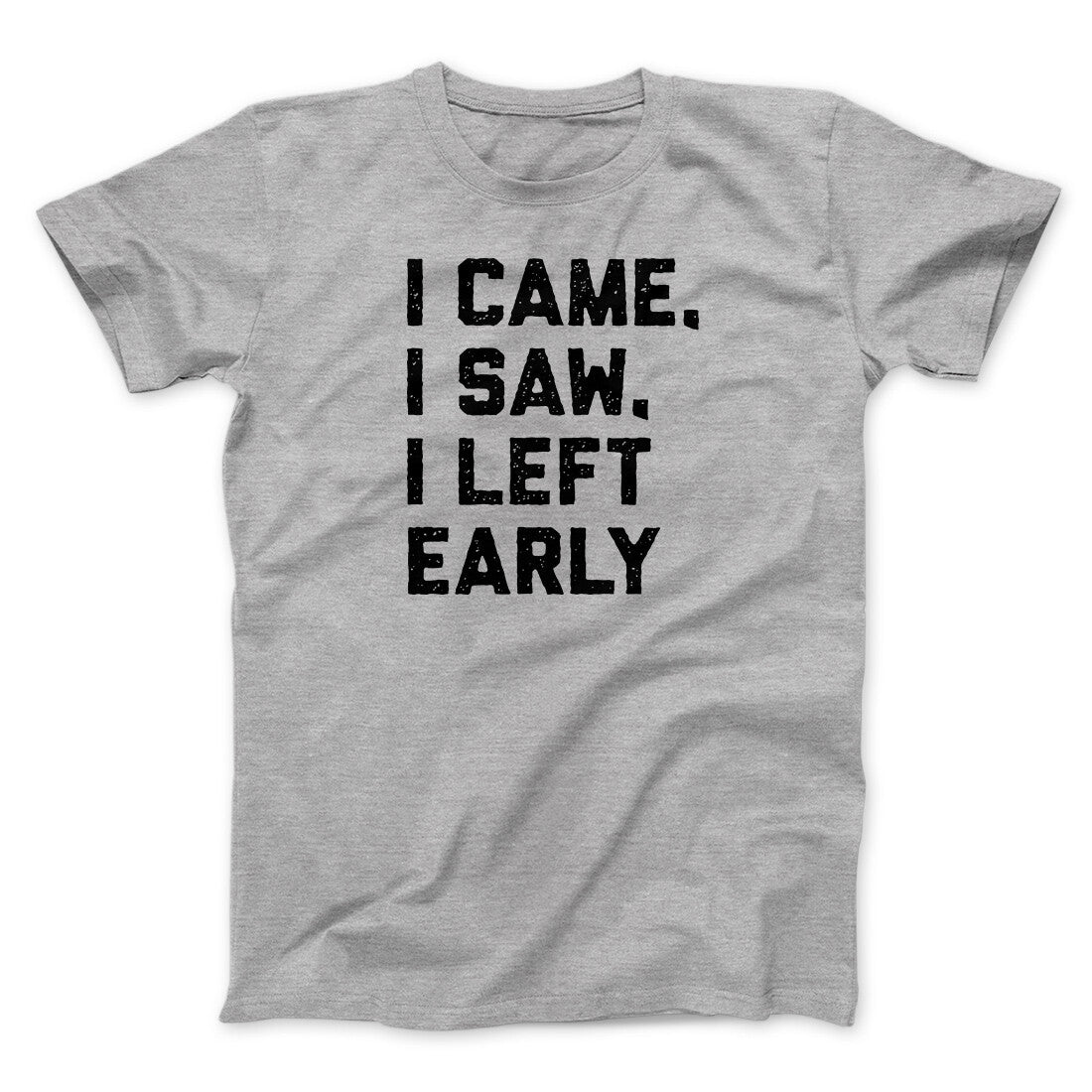 I Came I Saw I Left Early Funny Men/Unisex T-Shirt | Funny Shirt from Famous In Real Life