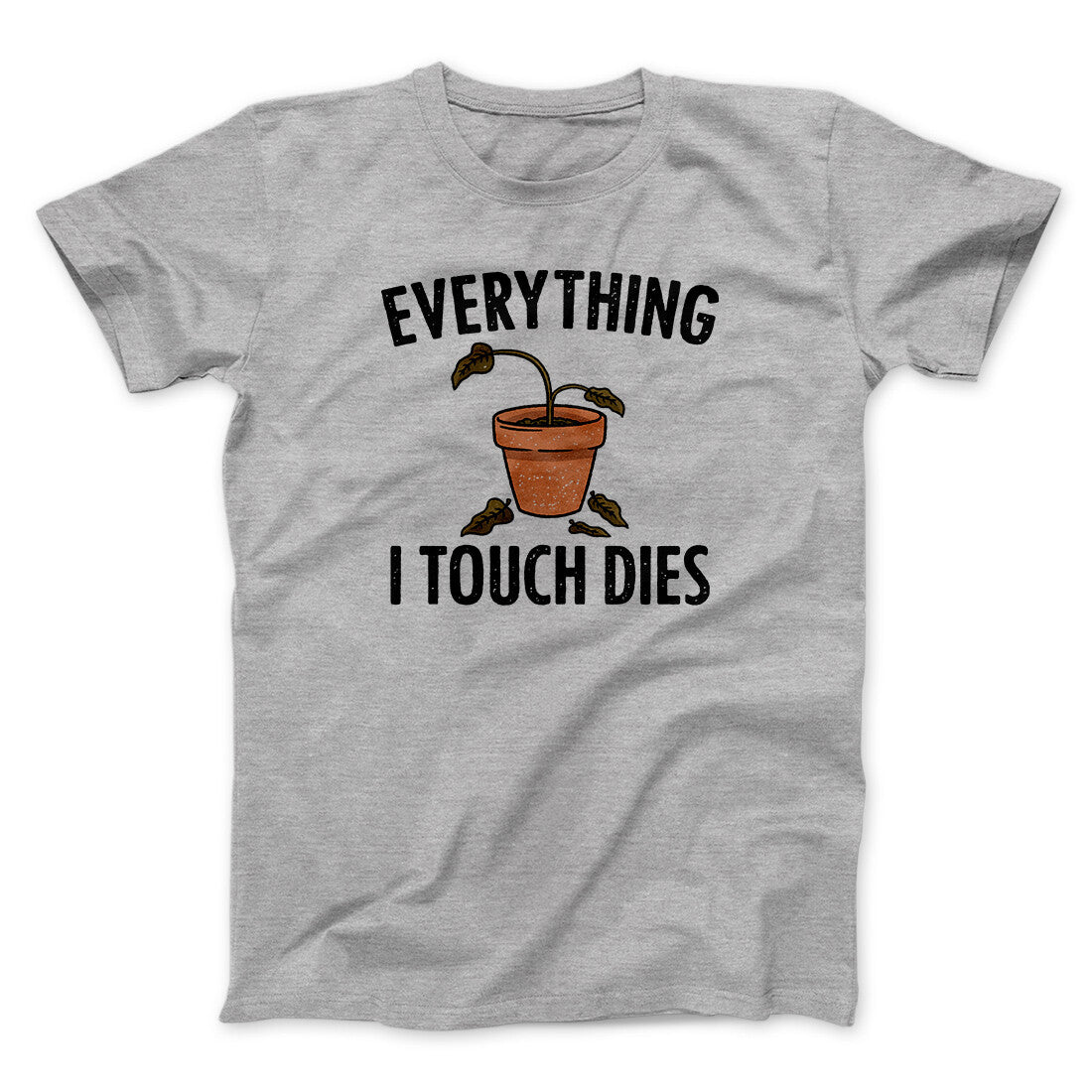 Everything I Touch Dies Men/Unisex T-Shirt | Funny Shirt from Famous In Real Life