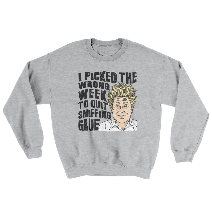 I Picked The Wrong Week To Quit Sniffing Glue Ugly Sweater | Funny Shirt from Famous In Real Life