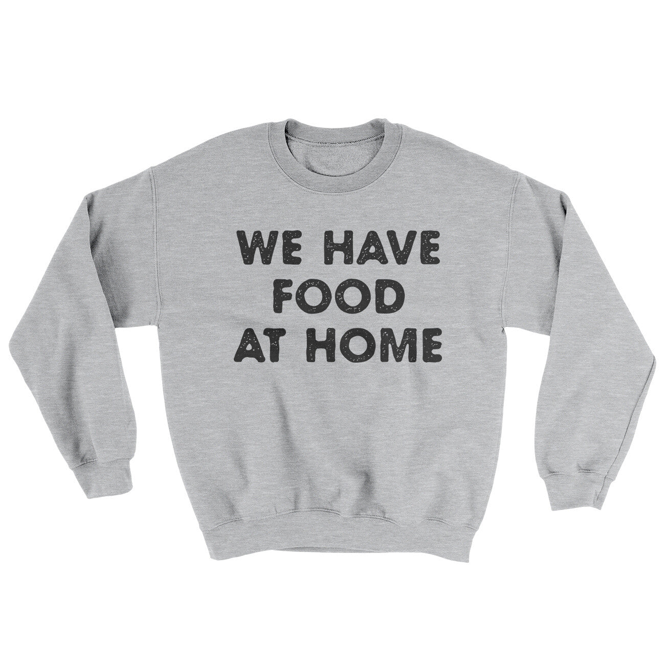 We Have Food At Home Ugly Sweater | Funny Shirt from Famous In Real Life
