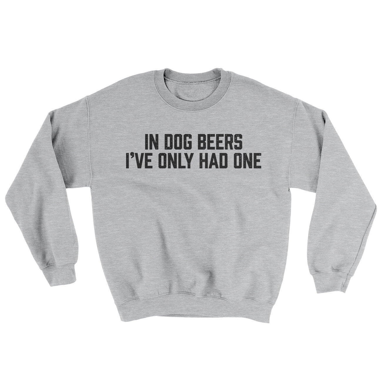 In Dog Beers I’ve Only Had One Ugly Sweater Sport Grey | Funny Shirt from Famous In Real Life