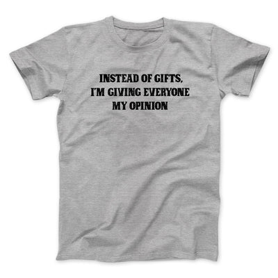 Instead Of Gifts I’m Giving Everyone My Opinion Men/Unisex T-Shirt Sport Grey | Funny Shirt from Famous In Real Life