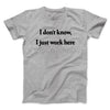 I Don’t Know I Just Work Here Men/Unisex T-Shirt Sport Grey | Funny Shirt from Famous In Real Life