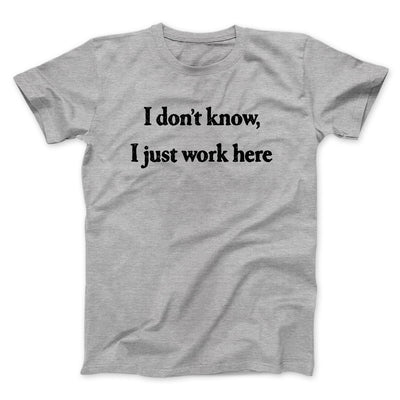 I Don’t Know I Just Work Here Men/Unisex T-Shirt Sport Grey | Funny Shirt from Famous In Real Life