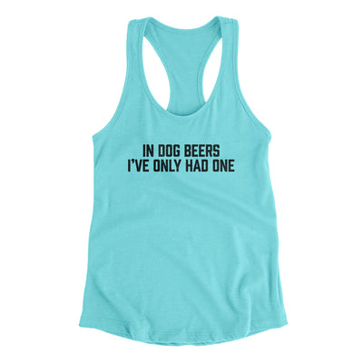 In Dog Beers I’ve Only Had One Women's Racerback Tank Tahiti Blue | Funny Shirt from Famous In Real Life