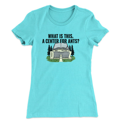 What Is This, A Center For Ants Women's T-Shirt Tahiti Blue | Funny Shirt from Famous In Real Life