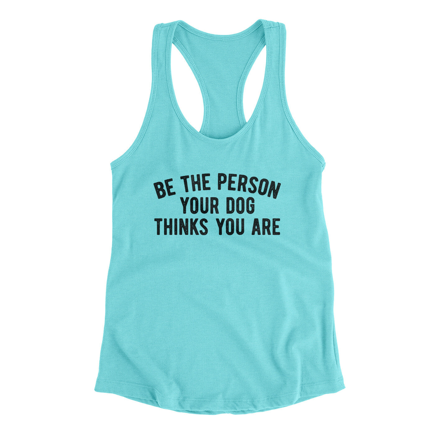 Be The Person Your Dog Thinks You Are Women's Racerback Tank | Funny Shirt from Famous In Real Life