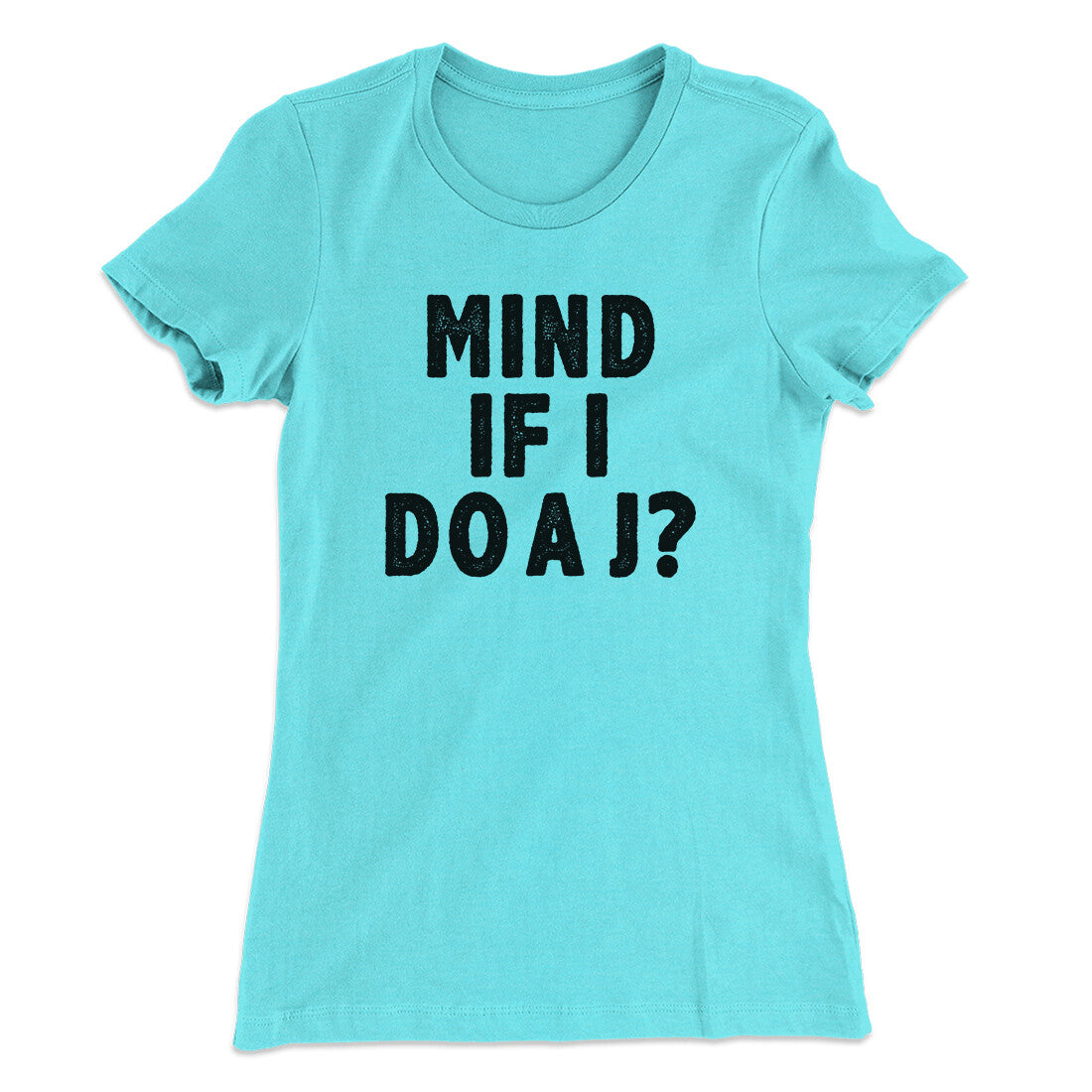 Mind If I Do A J Women's T-Shirt | Funny Shirt from Famous In Real Life