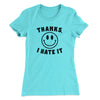 Thanks I Hate It Funny Women's T-Shirt Tahiti Blue | Funny Shirt from Famous In Real Life