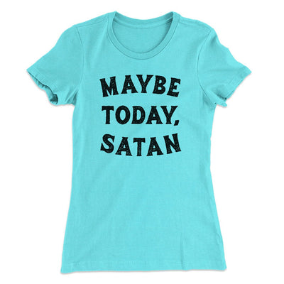 Maybe Today Satan Funny Women's T-Shirt Tahiti Blue | Funny Shirt from Famous In Real Life