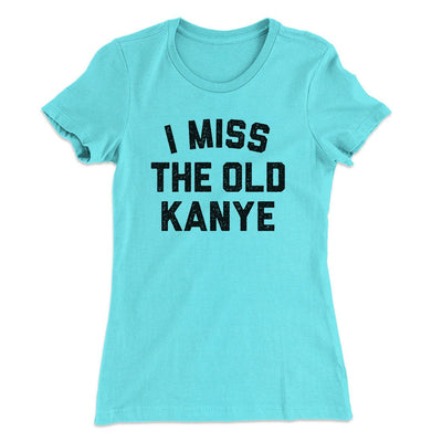 I Miss The Old Kanye Women's T-Shirt Tahiti Blue | Funny Shirt from Famous In Real Life