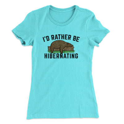 I’d Rather Be Hibernating Funny Women's T-Shirt Tahiti Blue | Funny Shirt from Famous In Real Life