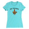 No Thanks Funny Thanksgiving Women's T-Shirt Tahiti Blue | Funny Shirt from Famous In Real Life