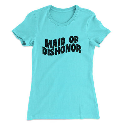 Maid Of Dishonor Women's T-Shirt Tahiti Blue | Funny Shirt from Famous In Real Life