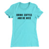 Drink Coffee And Be Nice Women's T-Shirt Tahiti Blue | Funny Shirt from Famous In Real Life