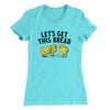 Let's Get This Bread Women's T-Shirt Tahiti Blue | Funny Shirt from Famous In Real Life
