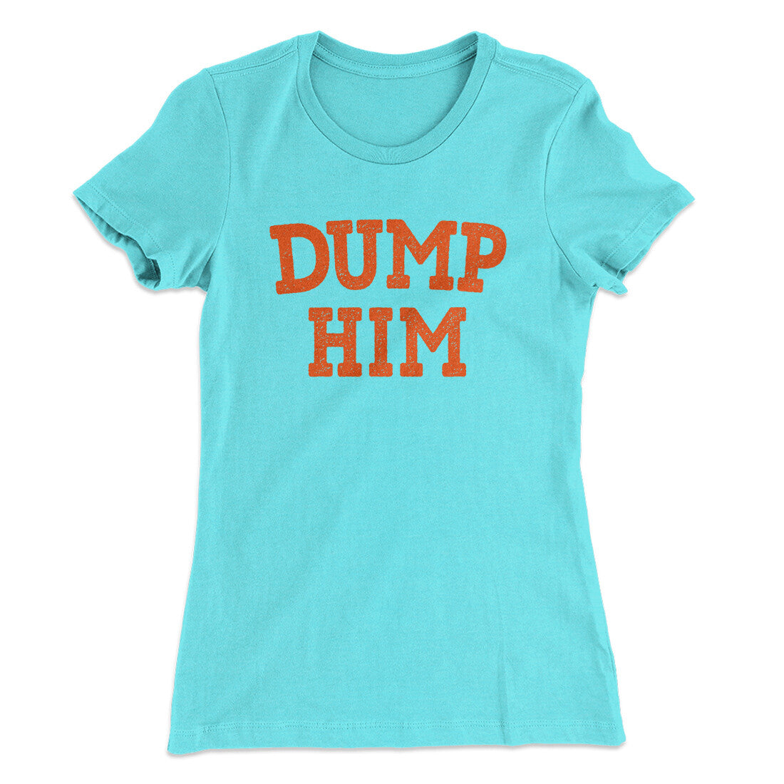 Dump Him Funny Women's T-Shirt | Funny Shirt from Famous In Real Life