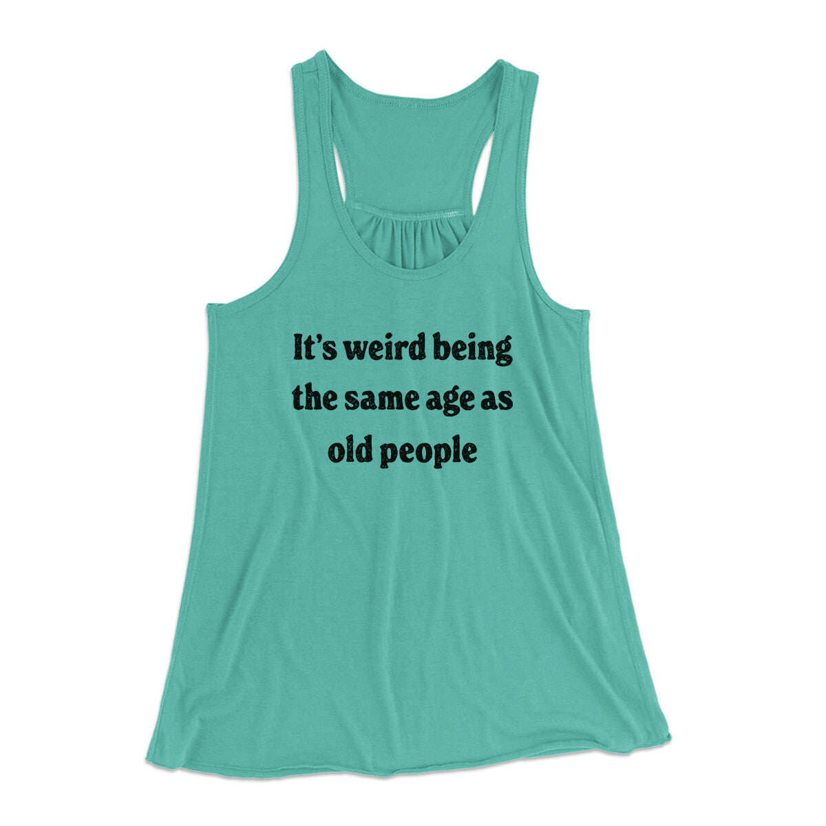 It's Weird Being The Same Age As Old People Funny Women's Flowey Racerback Tank Top | Funny Shirt from Famous In Real Life