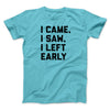 I Came I Saw I Left Early Funny Men/Unisex T-Shirt Tropical Blue | Funny Shirt from Famous In Real Life
