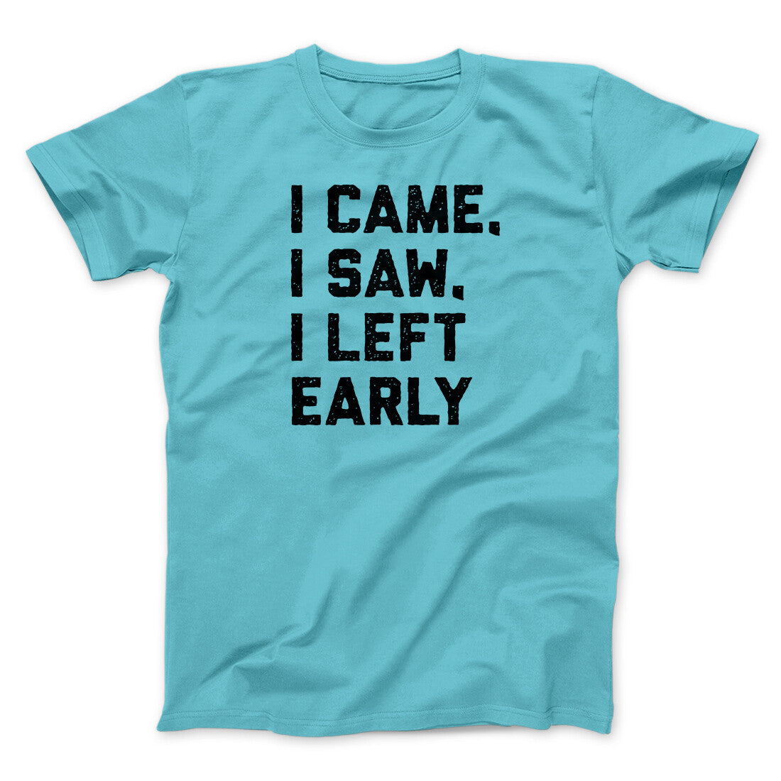 I Came I Saw I Left Early Funny Men/Unisex T-Shirt | Funny Shirt from Famous In Real Life