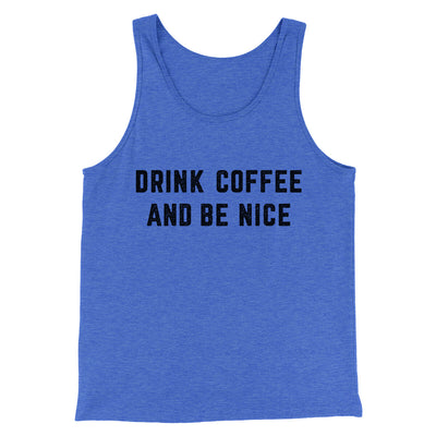 Drink Coffee And Be Nice Men/Unisex Tank Top True Royal TriBlend | Funny Shirt from Famous In Real Life