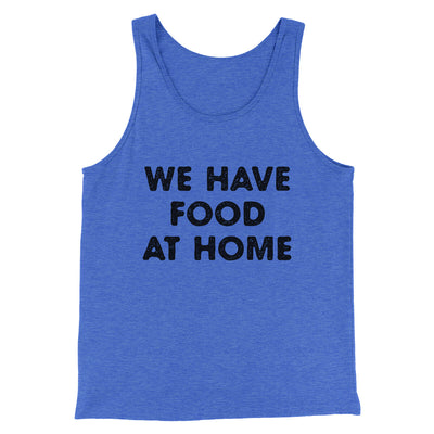 We Have Food At Home Funny Men/Unisex Tank Top True Royal TriBlend | Funny Shirt from Famous In Real Life