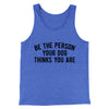 Be The Person Your Dog Thinks You Are Men/Unisex Tank Top True Royal TriBlend | Funny Shirt from Famous In Real Life