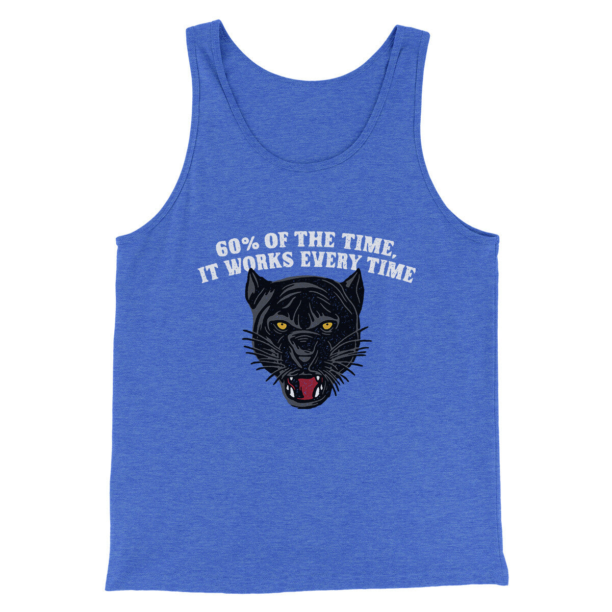 60 Percent Of The Time It Works Every Time Funny Movie Men/Unisex Tank Top True Royal TriBlend | Funny Shirt from Famous In Real Life