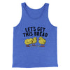 Let's Get This Bread Funny Men/Unisex Tank Top True Royal TriBlend | Funny Shirt from Famous In Real Life