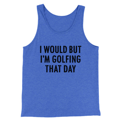 I Would But I'm Golfing That Day Funny Men/Unisex Tank Top True Royal TriBlend | Funny Shirt from Famous In Real Life