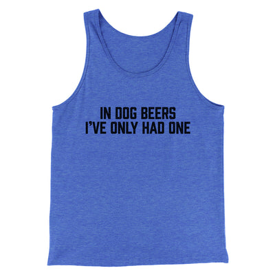 In Dog Beers I’ve Only Had One Men/Unisex Tank Top True Royal TriBlend | Funny Shirt from Famous In Real Life