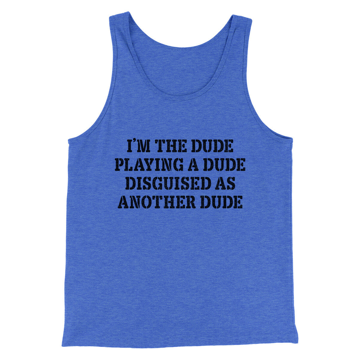 I’m The Dude Playing A Dude Disguised As Another Dude Funny Movie Men/Unisex Tank Top True Royal TriBlend | Funny Shirt from Famous In Real Life