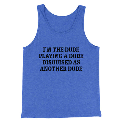 I’m The Dude Playing A Dude Disguised As Another Dude Men/Unisex Tank Top True Royal TriBlend | Funny Shirt from Famous In Real Life